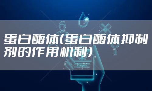 蛋白酶体（蛋白酶体抑制剂的作用机制）