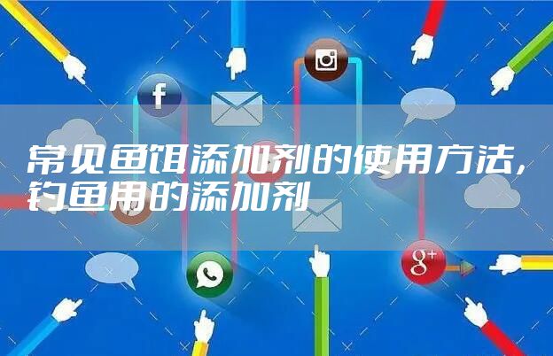 常见鱼饵添加剂的使用方法,钓鱼用的添加剂