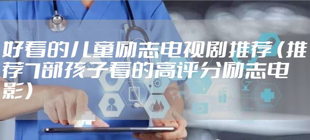 好看的儿童励志电视剧推荐 （推荐7部孩子看的高评分励志电影）