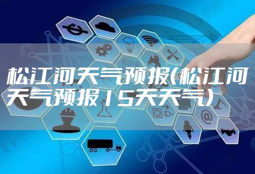 松江河天气预报(松江河天气预报15天天气)