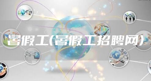 暑假工（暑假工招聘网）