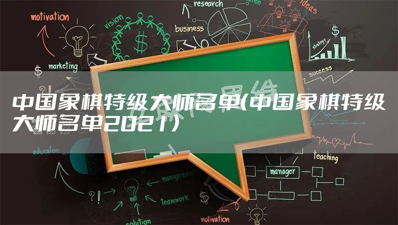 中国象棋特级大师名单(中国象棋特级大师名单2021)