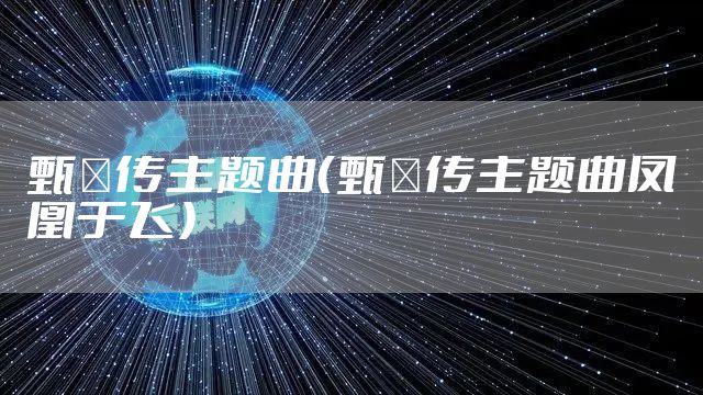 甄嬛传主题曲（甄嬛传主题曲凤凰于飞）