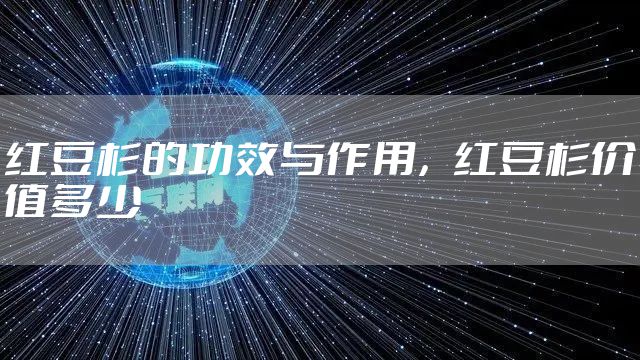 红豆杉的功效与作用，红豆杉价值多少