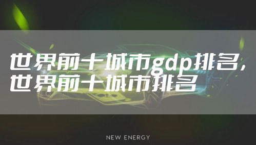 世界前十城市gdp排名，世界前十城市排名