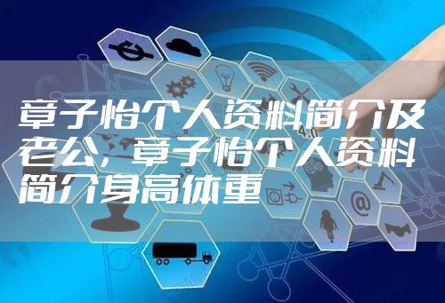 章子怡个人资料简介及老公,章子怡个人资料简介身高体重