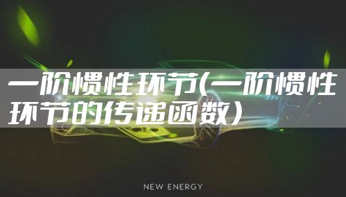 一阶惯性环节（一阶惯性环节的传递函数）