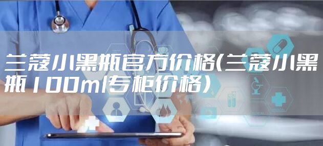 兰蔻小黑瓶官方价格（兰蔻小黑瓶100ml专柜价格）