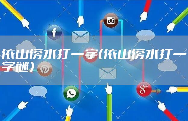 依山傍水打一字(依山傍水打一字谜)