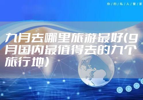 九月去哪里旅游最好（9月国内最值得去的九个旅行地）