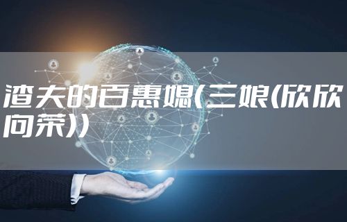 渣夫的百惠媳（三娘(欣欣向荣)）