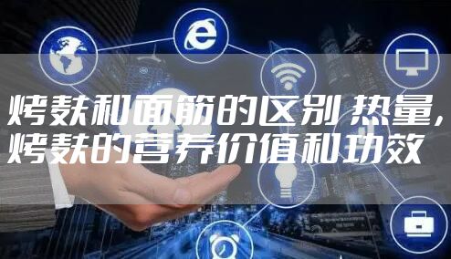 烤麸和面筋的区别 热量，烤麸的营养价值和功效