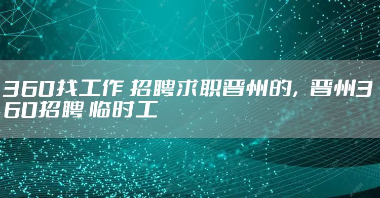 360找工作 招聘求职晋州的，晋州360招聘 临时工