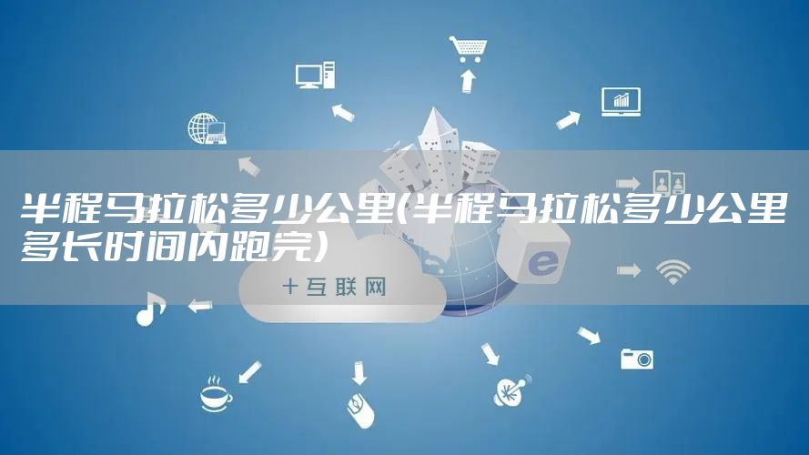 半程马拉松多少公里（半程马拉松多少公里多长时间内跑完）