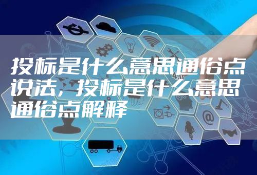 投标是什么意思通俗点说法,投标是什么意思通俗点解释