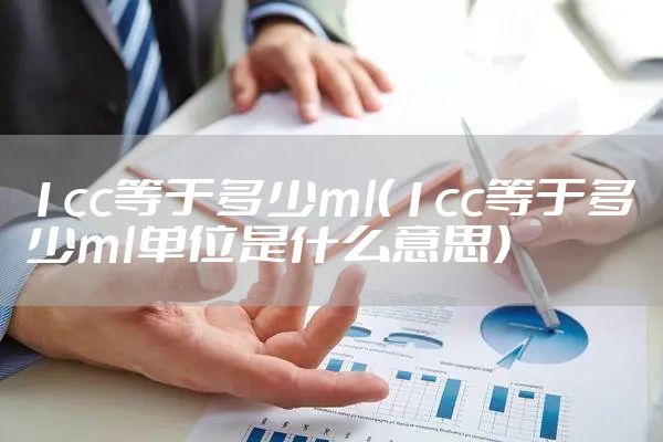1cc等于多少ml(1cc等于多少ml单位是什么意思)