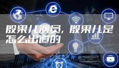 殷果儿演员，殷果儿是怎么出道的