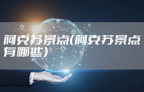 阿克苏景点（阿克苏景点有哪些）