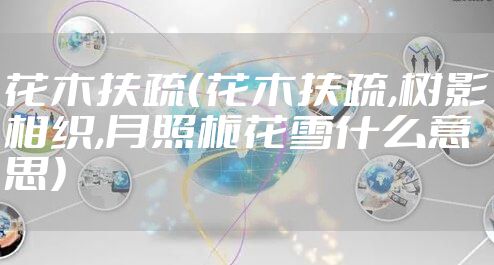 花木扶疏（花木扶疏,树影相织,月照栀花雪什么意思）