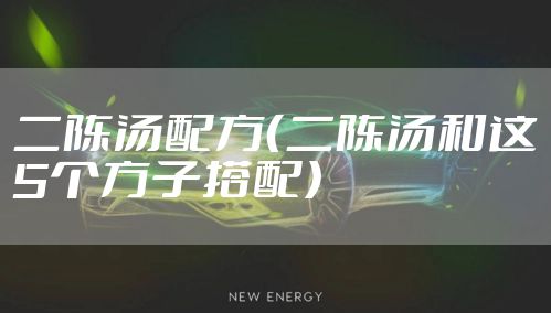 二陈汤配方(二陈汤和这5个方子搭配)