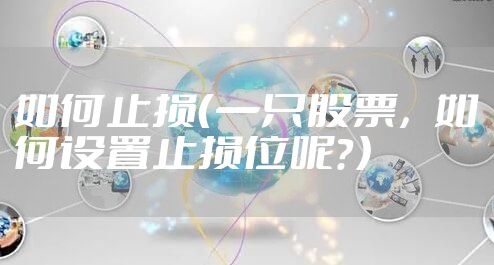 如何止损(一只股票,如何设置止损位呢?)