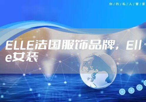 ELLE法国服饰品牌，Elle女装