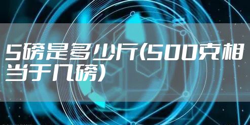 5磅是多少斤(500克相当于几磅)