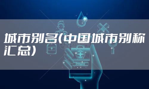 城市别名（中国城市别称汇总）