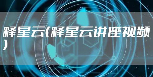 释星云(释星云讲座视频)