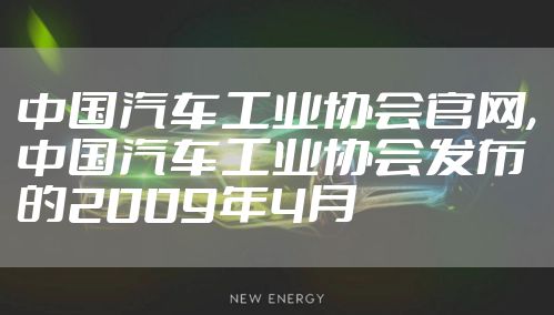 中国汽车工业协会官网,中国汽车工业协会发布的2009年4月