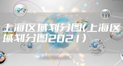 上海区域划分图（上海区域划分图2021）