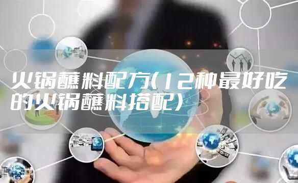 火锅蘸料配方（12种最好吃的火锅蘸料搭配）