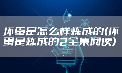 坏蛋是怎么样炼成的(坏蛋是炼成的2全集阅读)