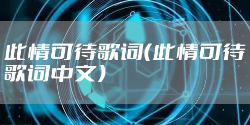 此情可待歌词(此情可待歌词中文)