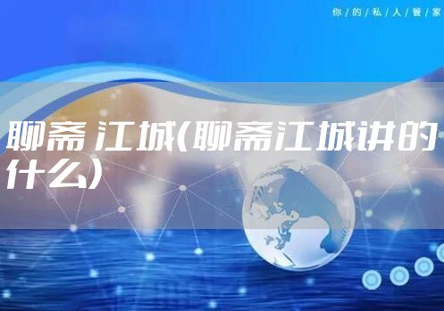 聊斋 江城（聊斋江城讲的什么）