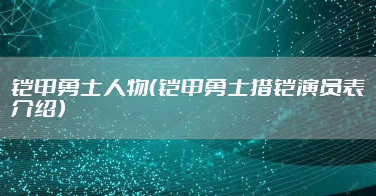 铠甲勇士人物（铠甲勇士猎铠演员表介绍）