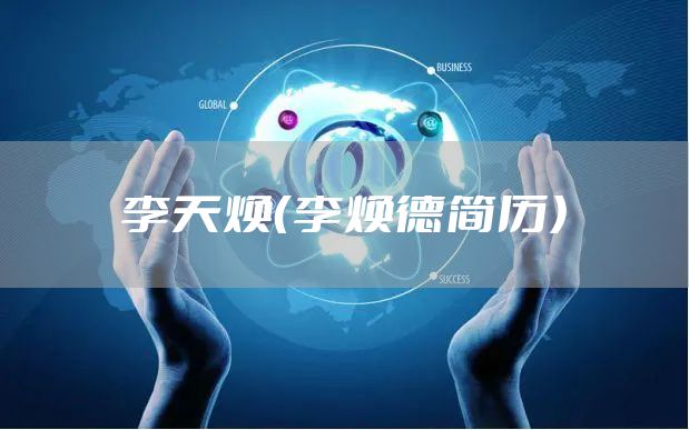 李天焕（李焕德简历）