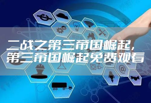 二战之第三帝国崛起，第三帝国崛起免费观看