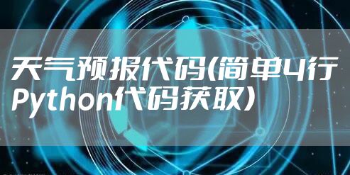 天气预报代码(简单4行Python代码获取)