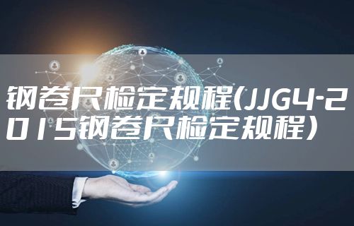 钢卷尺检定规程（JJG4-2015钢卷尺检定规程）