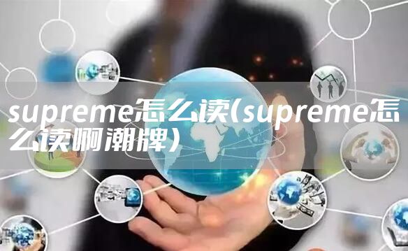 supreme怎么读(supreme怎么读啊潮牌)