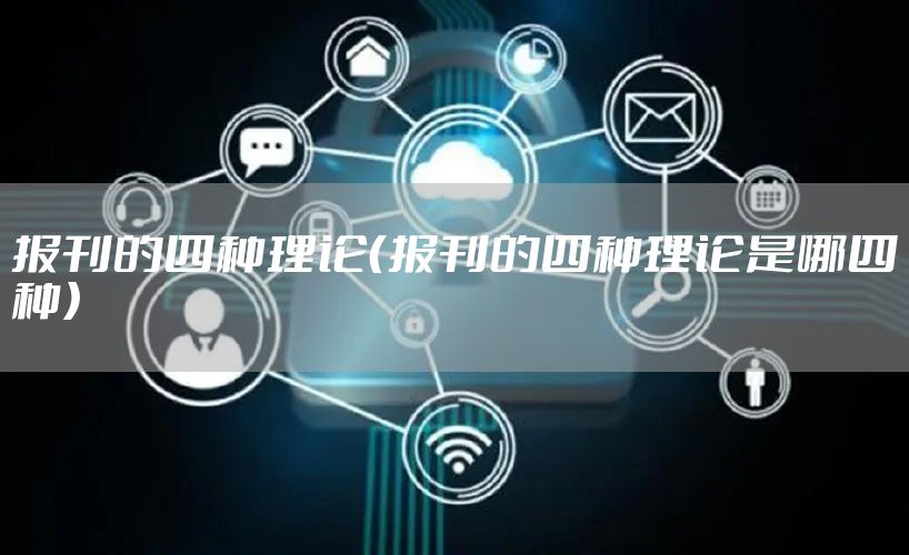 报刊的四种理论（报刊的四种理论是哪四种）