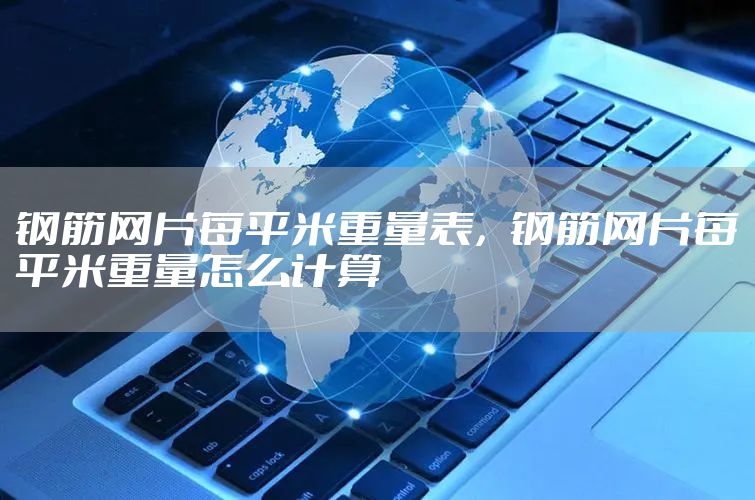 钢筋网片每平米重量表，钢筋网片每平米重量怎么计算