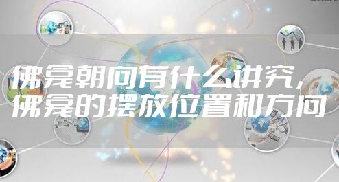 佛龛朝向有什么讲究，佛龛的摆放位置和方向