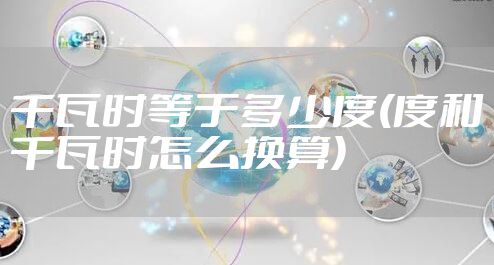 千瓦时等于多少度(度和千瓦时怎么换算)