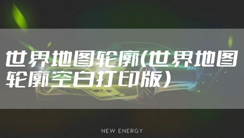 世界地图轮廓（世界地图轮廓空白打印版）