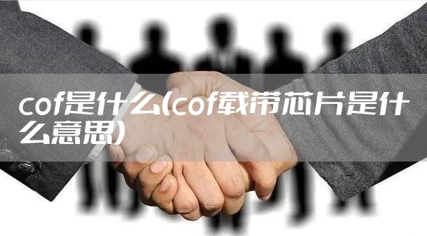 cof是什么(cof载带芯片是什么意思)