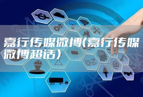 嘉行传媒微博（嘉行传媒微博超话）