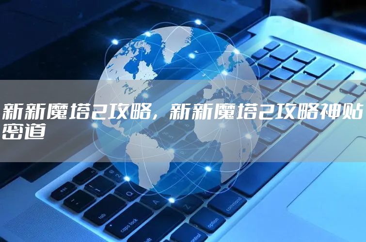 新新魔塔2攻略，新新魔塔2攻略神贴密道