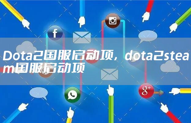 Dota2国服启动项，dota2steam国服启动项